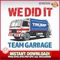 We Did It Team Garbage Trump 2024 Patriotic SVG-EPS-PNG, Maga, Trump Gift, Joe Biden, Sanitation, President Trump, Garbage Truck, Trash Fun