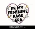In My Feminine Rage Era PNG Smash the Patriarchy Trendy PNG Feminism Feminist Women's Rights Reproductive Freedom, Roe v Wade, Equality Vote